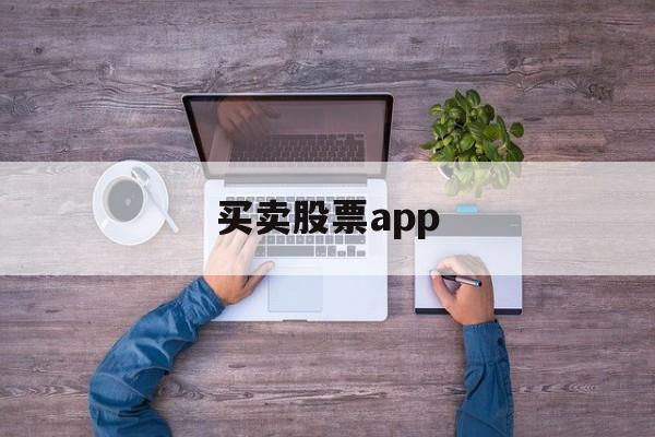 买卖股票app(买卖股票要交哪些费用)