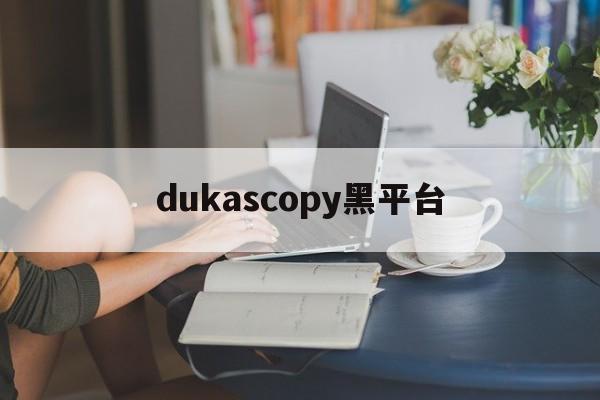 包含dukascopy黑平台的词条