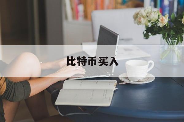 比特币买入(比特币买入后多久可以卖出)